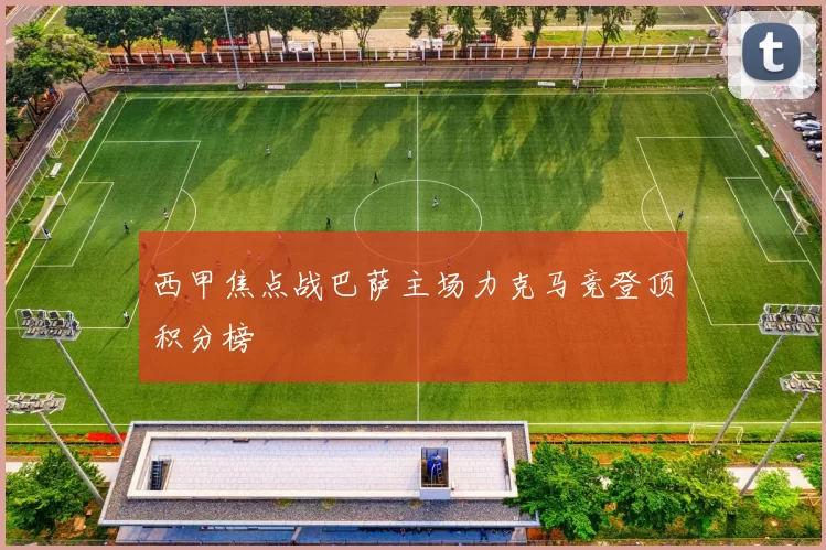 西甲焦点战巴萨主场力克马竞登顶积分榜