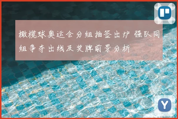橄榄球奥运会分组抽签出炉 强队同组争夺出线及奖牌前景分析