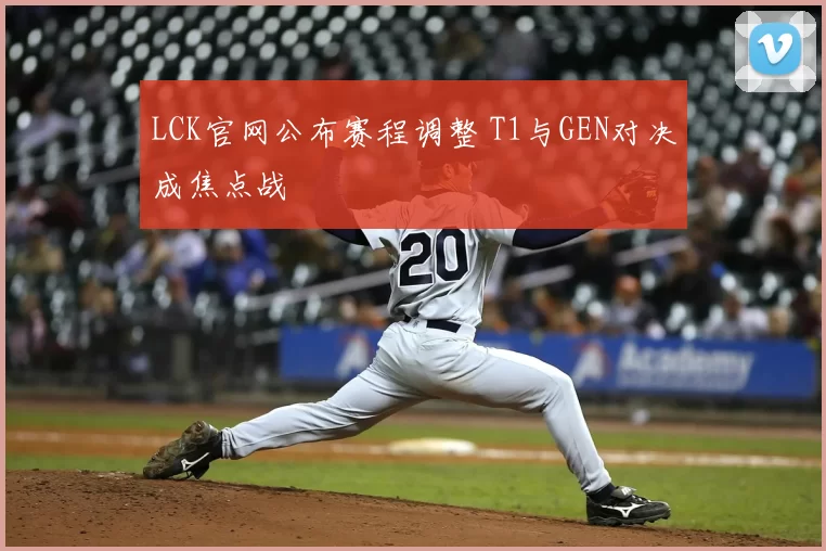 LCK官网公布赛程调整 T1与GEN对决成焦点战