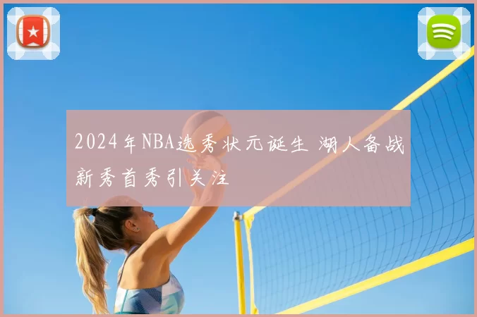 2024年NBA选秀状元诞生 湖人备战新秀首秀引关注