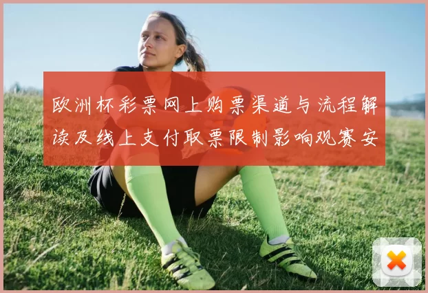 欧洲杯彩票网上购票渠道与流程解读及线上支付取票限制影响观赛安排
